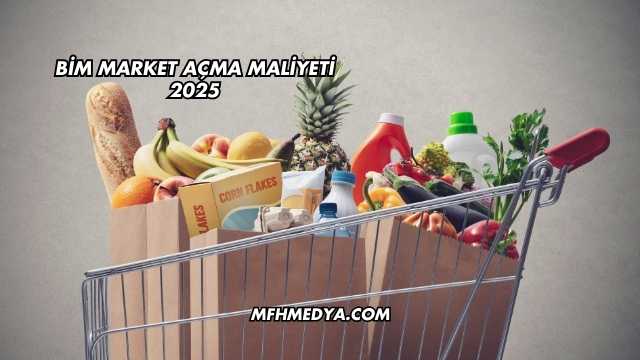 Bim Market Açma Maliyeti 2025