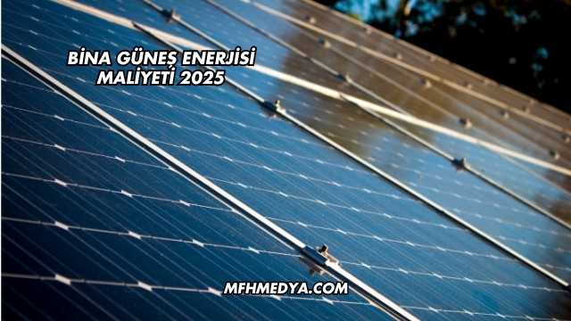 Bina Güneş Enerjisi Maliyeti 2025