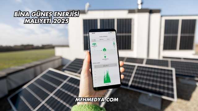Bina Güneş Enerjisi Maliyeti 2025