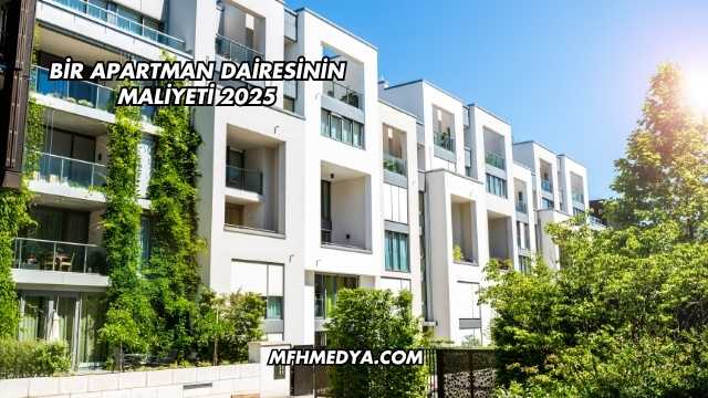 Bir Apartman Dairesinin Maliyeti 2025