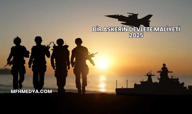 Bir Askerin Devlete Maliyeti 2025