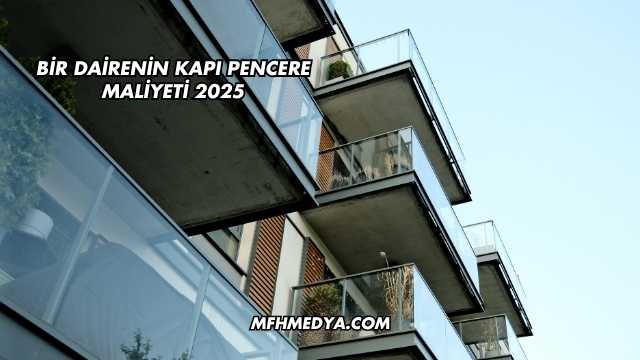 Bir Dairenin Kapı Pencere Maliyeti 2025