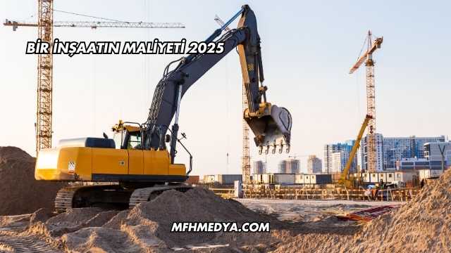 Bir İnşaatın Maliyeti 2025