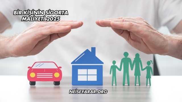 Bir Kişinin Sigorta Maliyeti 2025