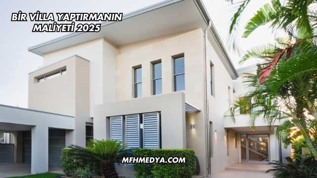 Bir Villa Yaptırmanın Maliyeti 2025