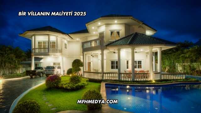 Bir Villanın Maliyeti 2025