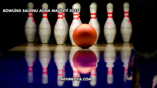 Bowling Salonu Açma Maliyeti 2025