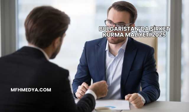 Bulgaristan’da Şirket Kurma Maliyeti 2025