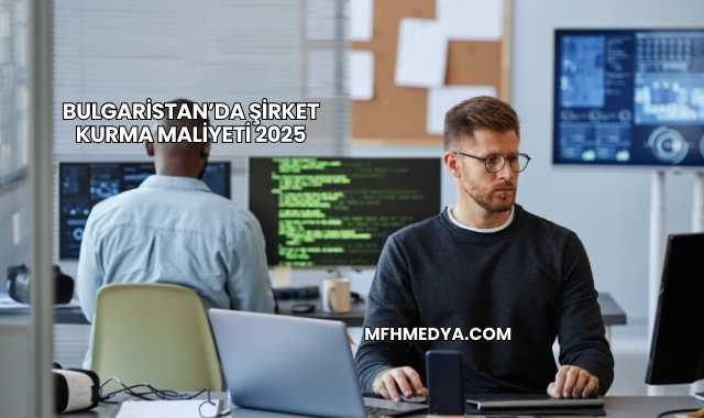 Bulgaristan’da Şirket Kurma Maliyeti 2025