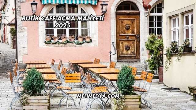 Butik Cafe Açma Maliyeti 2025