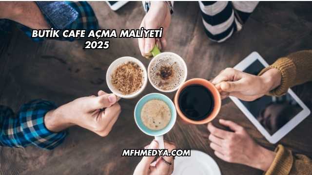 Butik Cafe Açma Maliyeti 2025