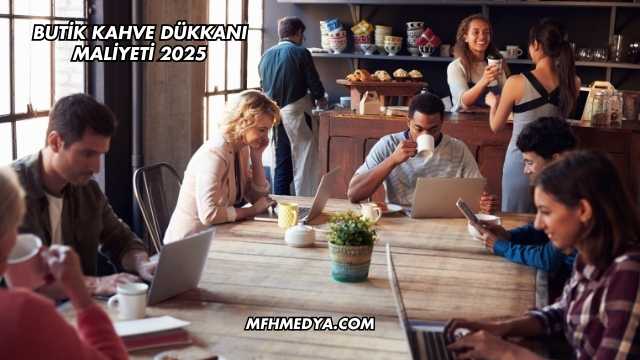 Butik Kahve Dükkanı Maliyeti 2025