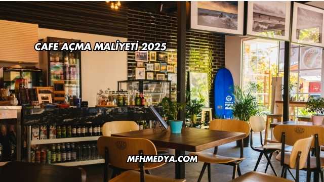Cafe Açma Maliyeti 2025