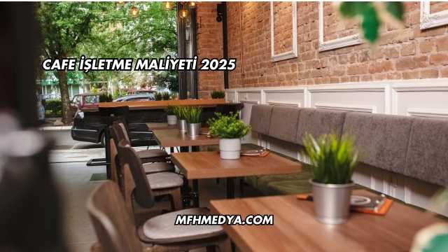 Cafe İşletme Maliyeti 2025