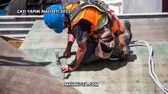 Çatı Yapım Maliyeti 2025