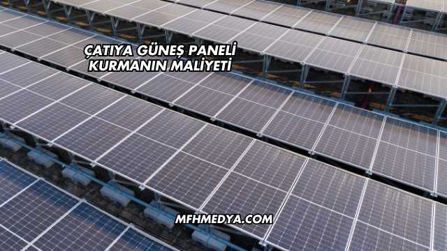 Çatıya Güneş Paneli Kurmanın Maliyeti