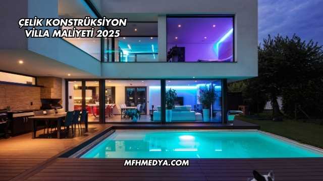 Çelik Konstrüksiyon Villa Maliyeti 2025