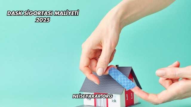 DASK Sigortası Maliyeti 2025