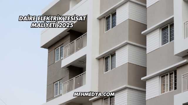 Daire Elektrik Tesisat Maliyeti 2025