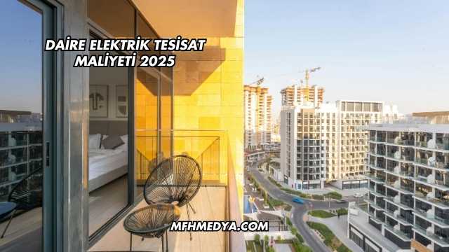 Daire Elektrik Tesisat Maliyeti 2025