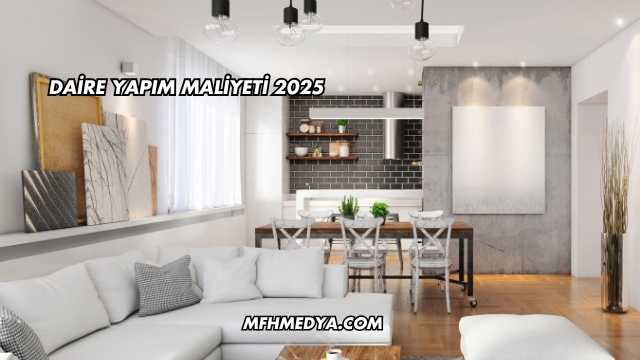 Daire Yapım Maliyeti 2025