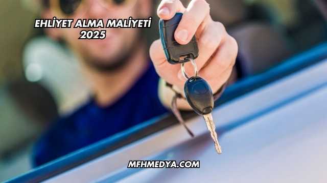 Ehliyet Alma Maliyeti 2025