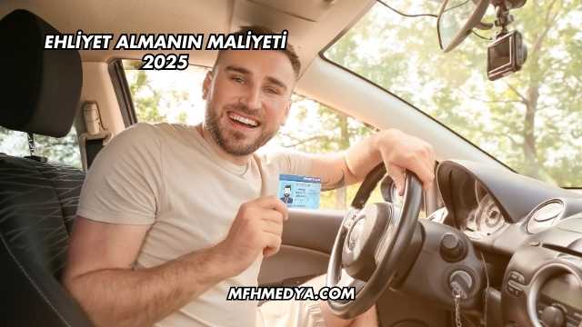 Ehliyet Almanın Maliyeti 2025