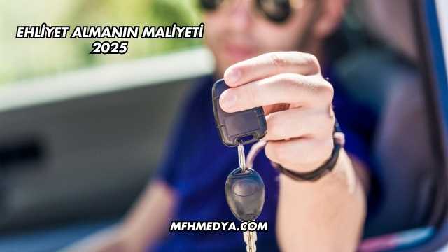 Ehliyet Almanın Maliyeti 2025