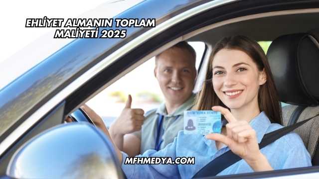 Ehliyet Almanın Toplam Maliyeti 2025