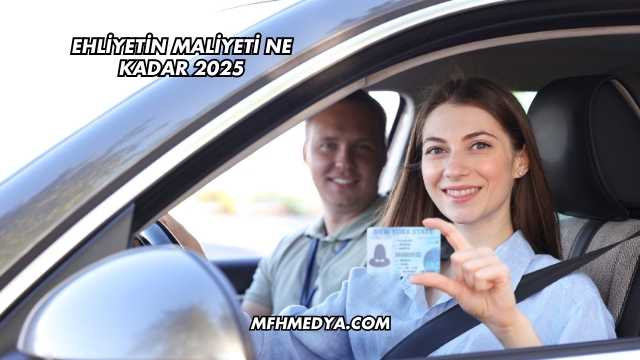 Ehliyetin Maliyeti Ne Kadar 2025