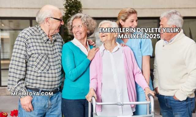 Emeklilerin Devlete Yıllık Maliyeti 2025