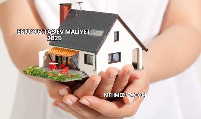 En Ucuz Taş Ev Maliyeti 2025