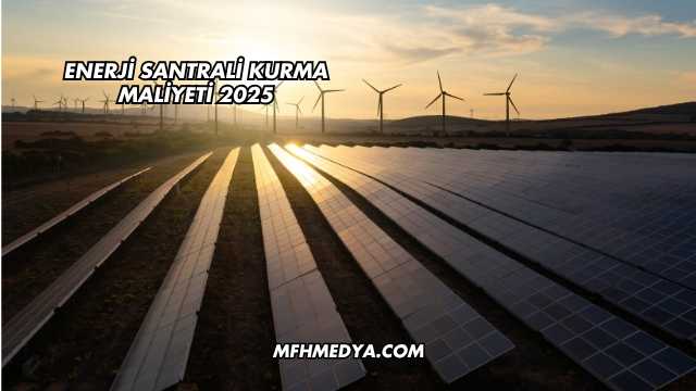 Enerji Santrali Kurma Maliyeti 2025