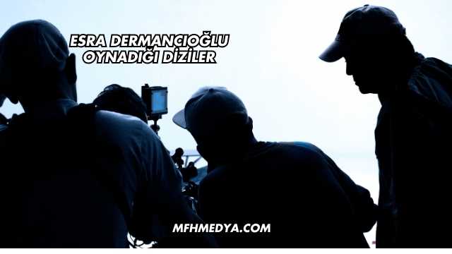 Esra Dermancıoğlu Oynadığı Diziler