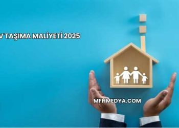 Ev Taşıma Maliyeti 2025