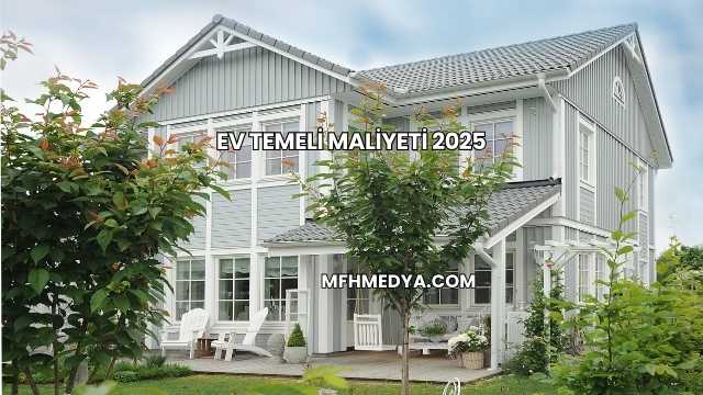 Ev Temeli Maliyeti 2025