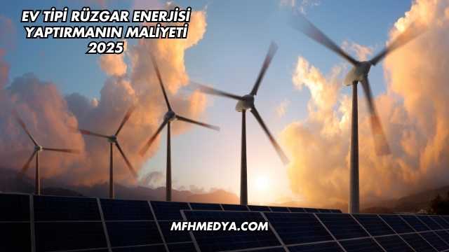 Ev Tipi Rüzgar Enerjisi Yaptırmanın Maliyeti 2025