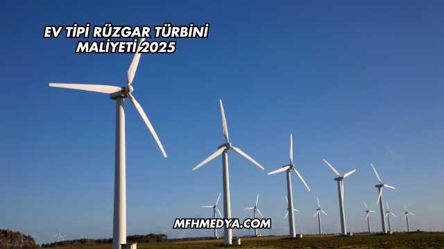 Ev Tipi Rüzgar Türbini Maliyeti 2025
