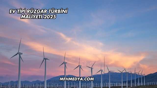 Ev Tipi Rüzgar Türbini Maliyeti 2025