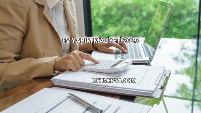 Ev Yapım Maliyeti 2025
