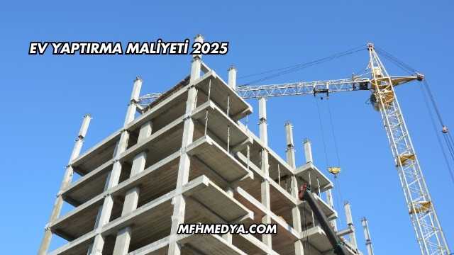 Ev Yaptırma Maliyeti 2025