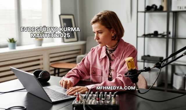 Evde Stüdyo Kurma Maliyeti 2025