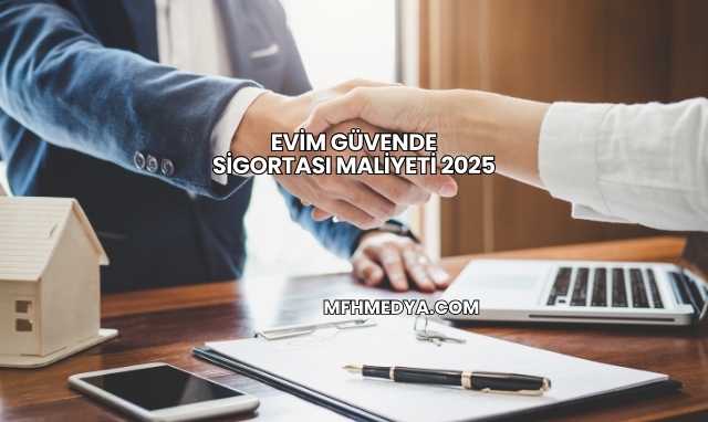 Evim Güvende Sigortası Maliyeti 2025