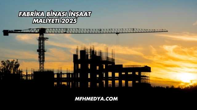 Fabrika Binası İnşaat Maliyeti 2025