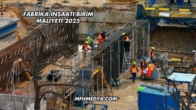 Fabrika İnşaatı Birim Maliyeti 2025