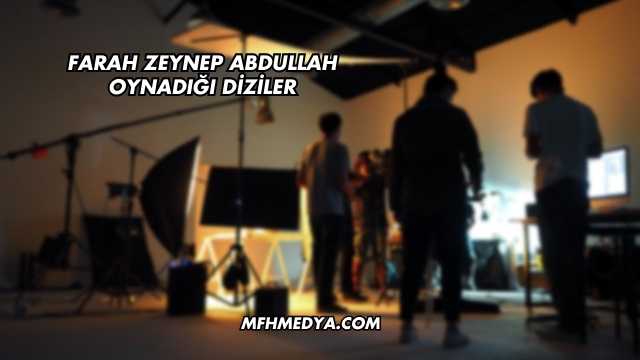 Farah Zeynep Abdullah Oynadığı Diziler