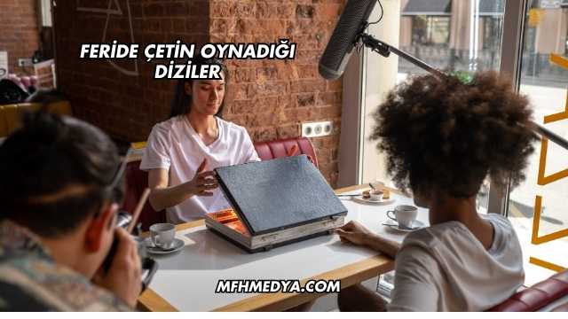 Feride Çetin Oynadığı Diziler
