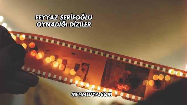 Feyyaz Şerifoğlu Oynadığı Diziler