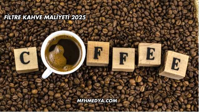 Filtre Kahve Maliyeti 2025