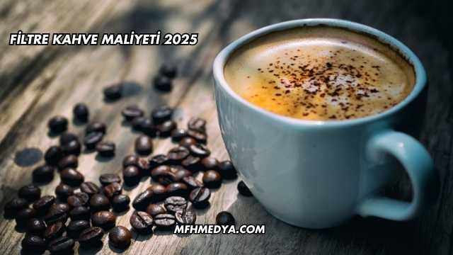 Filtre Kahve Maliyeti 2025